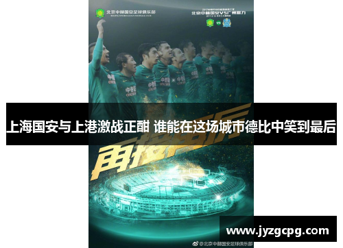 上海国安与上港激战正酣 谁能在这场城市德比中笑到最后